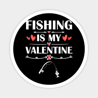 Fishing Is My Valentine T-Shirt Funny Humor Fans Magnet